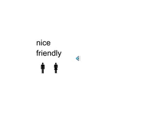 nice 
friendly 
 
 