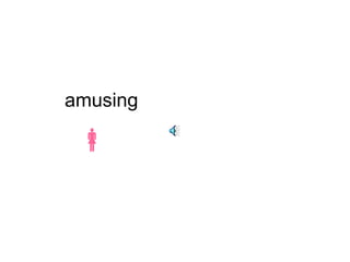amusing 
 
 