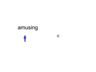amusing 
 
 
