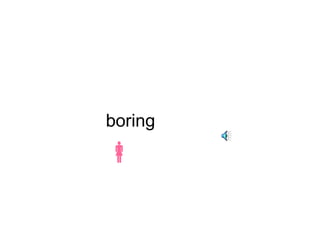 boring 
 
 