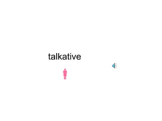 talkative 
 
 