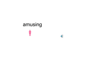 amusing 
 
 