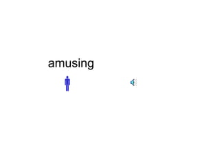 amusing 
 
 