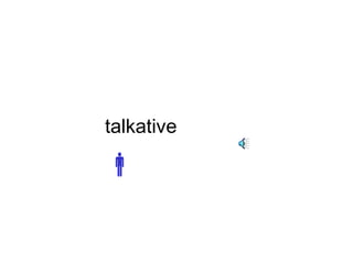 talkative 
 
 