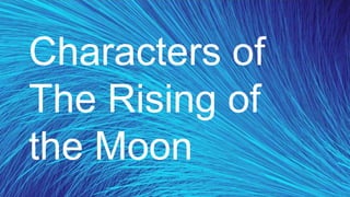 Characters of
The Rising of
the Moon
 
