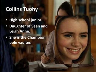 Collins Tuohy
• High school junior.
• Daughter of Sean and
Leigh Anne.
• She is the Champion
pole vaulter.
 