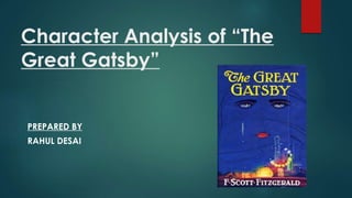 Character Analysis of “The
Great Gatsby”
PREPARED BY
RAHUL DESAI
 