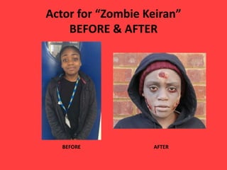 Actor for “Zombie Keiran”
BEFORE & AFTER
BEFORE AFTER
 