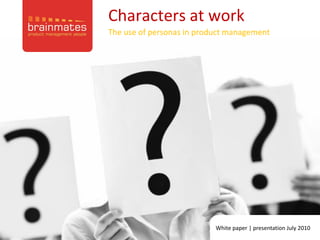 Characters at work
The use of personas in product management




                                                      Page no.

                           White paper | presentation July 2010
 