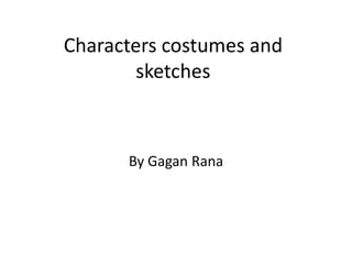 Characters costumes and sketches By GaganRana 