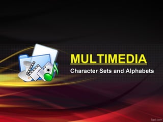 MULTIMEDIA
Character Sets and AlphabetsCharacter Sets and Alphabets
 