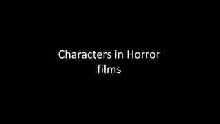 Characters in Horror
films
 