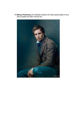16.Marius Pontmercy An idealistic student who falls passionately in love
with Cosette and later marries her.
 