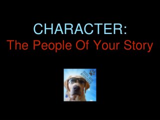 CHARACTER:
The People Of Your Story
 