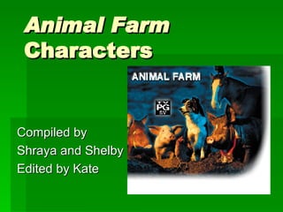 Animal Farm  Characters Compiled by Shraya and Shelby Edited by Kate 