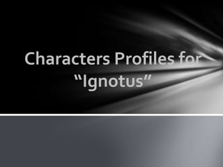 Characters Profiles for
“Ignotus”

 