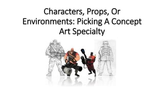 Characters, Props, Or
Environments: Picking A Concept
Art Specialty
 