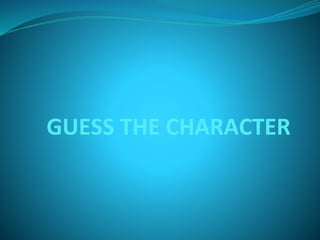GUESS THE CHARACTER
 