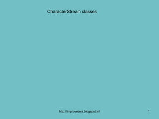 CharacterStream classes




     http://improvejava.blogspot.in/   1
 