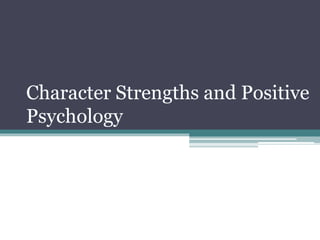 Character Strengths and Positive
Psychology
 