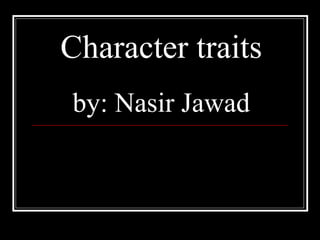 Character traits
by: Nasir Jawad
 
