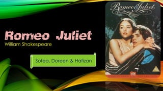 Romeo & Juliet
William Shakespeare

Sofea, Doreen & Hafizan

 