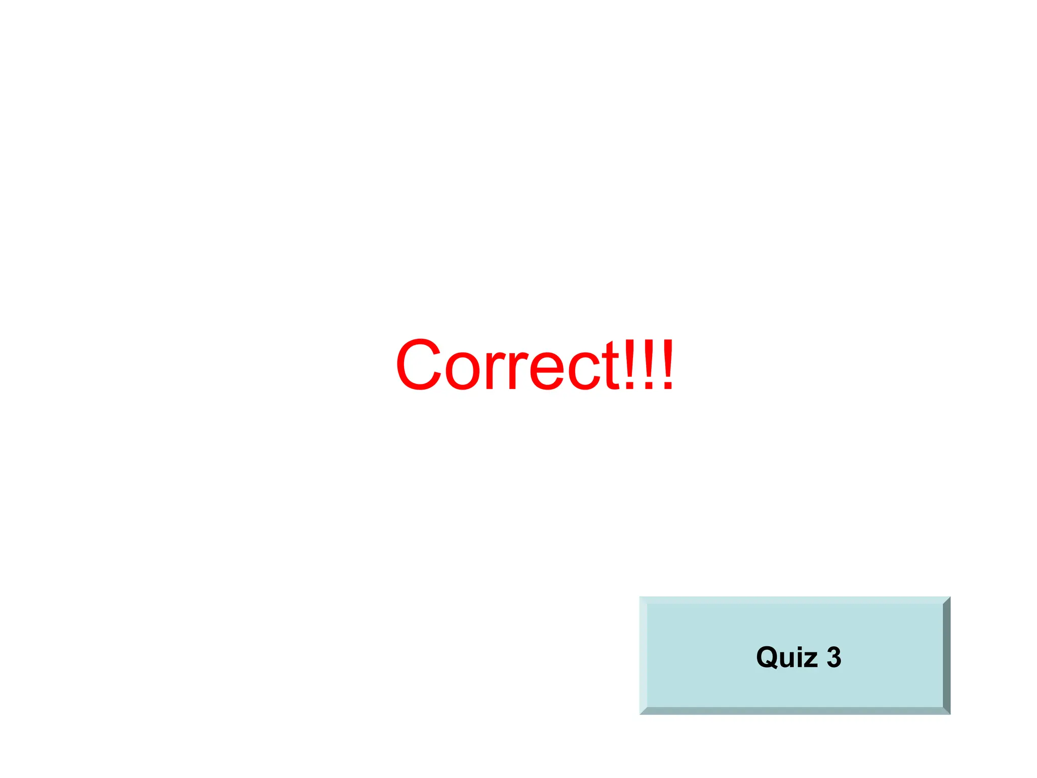 Correct!!!
Quiz 3
 