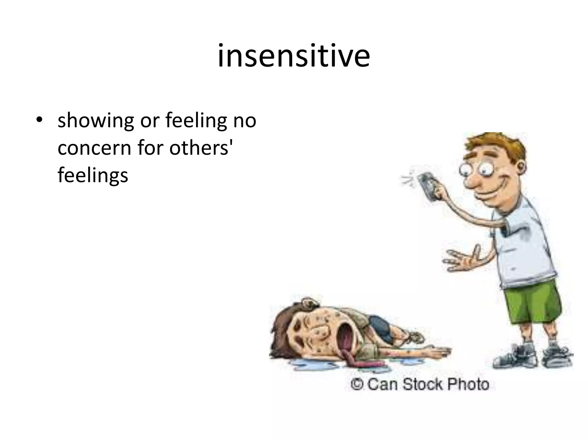 insensitive
• showing or feeling no
concern for others'
feelings