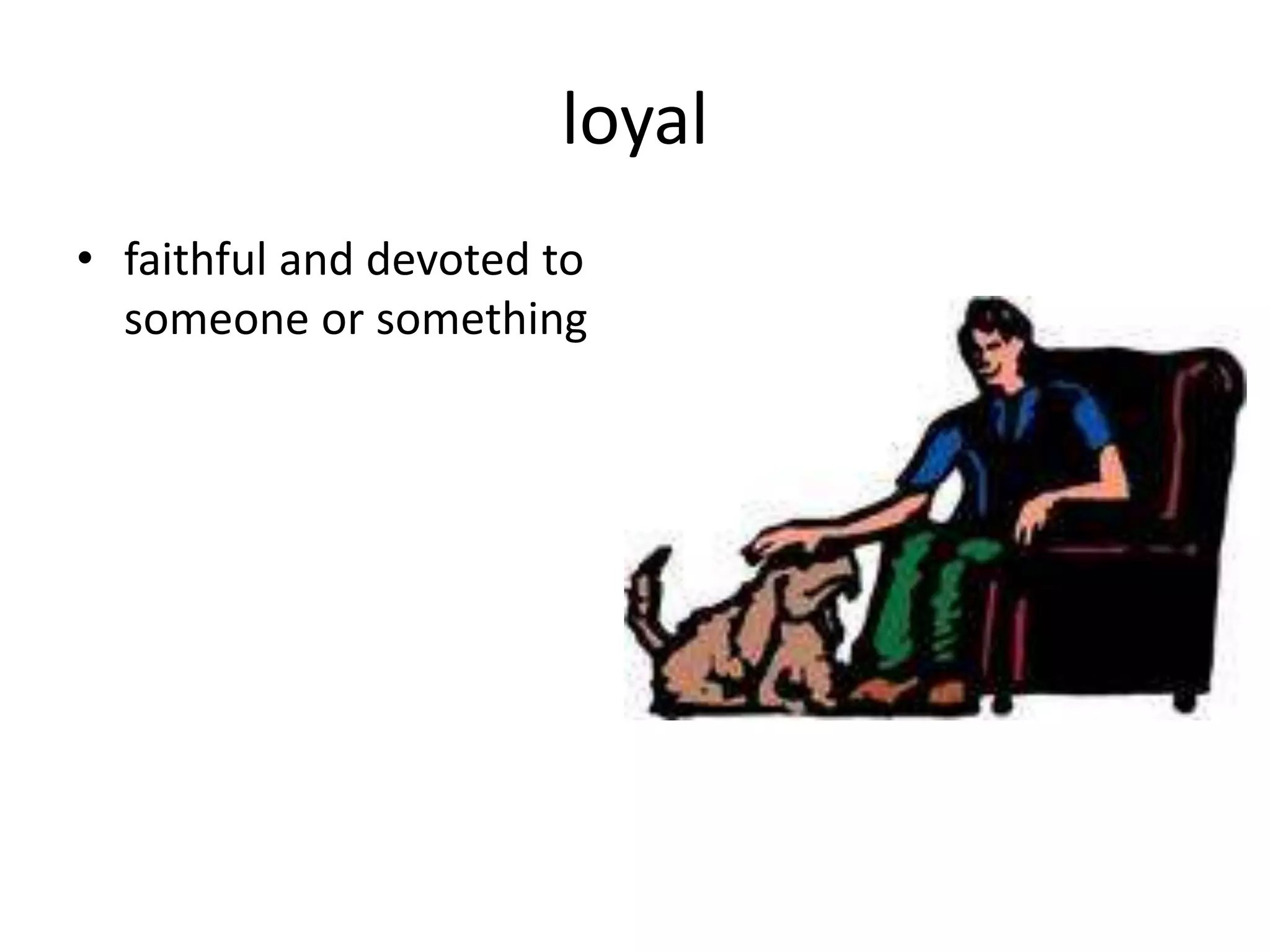 loyal
• faithful and devoted to
someone or something