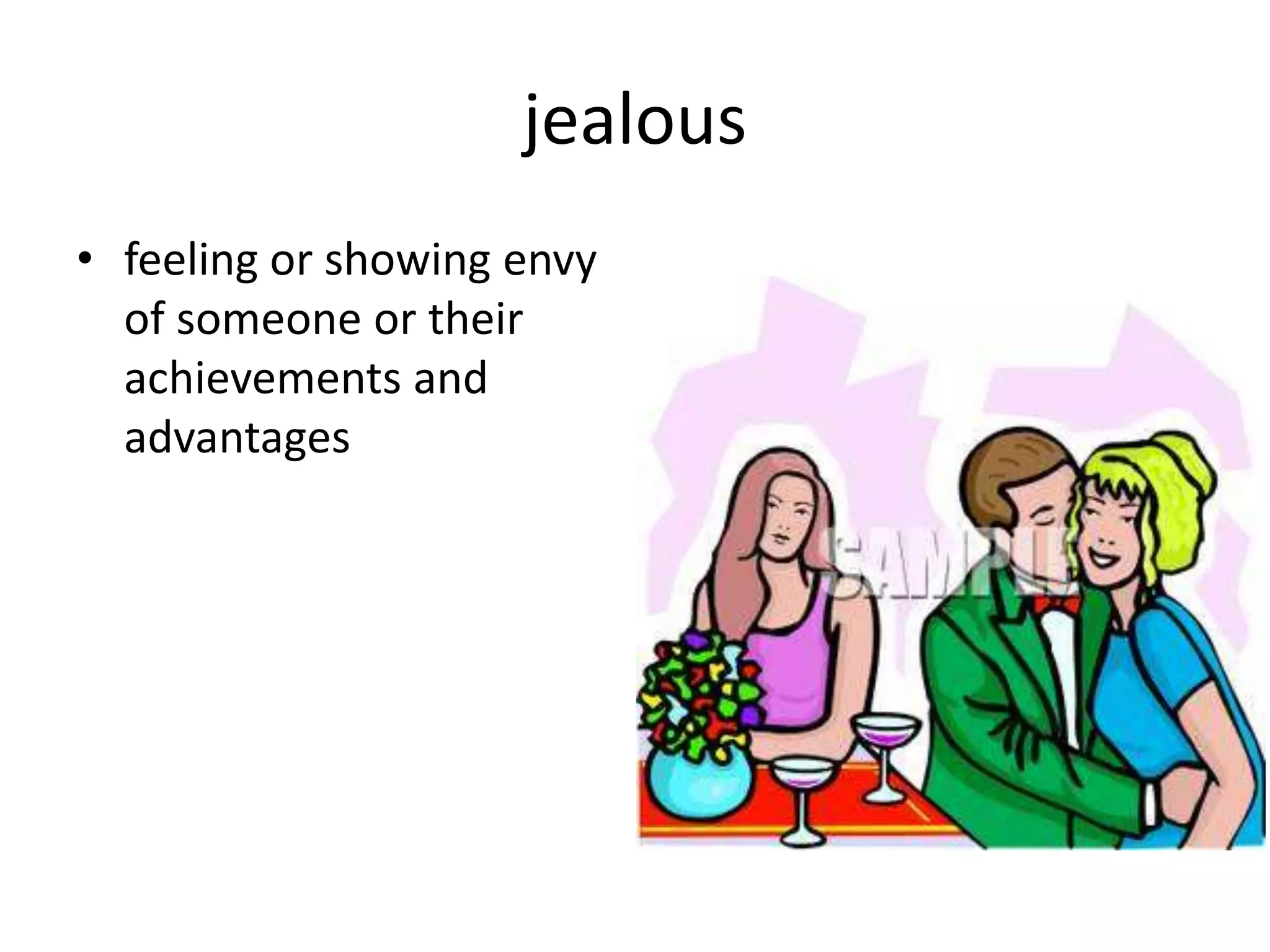 jealous
• feeling or showing envy
of someone or their
achievements and
advantages