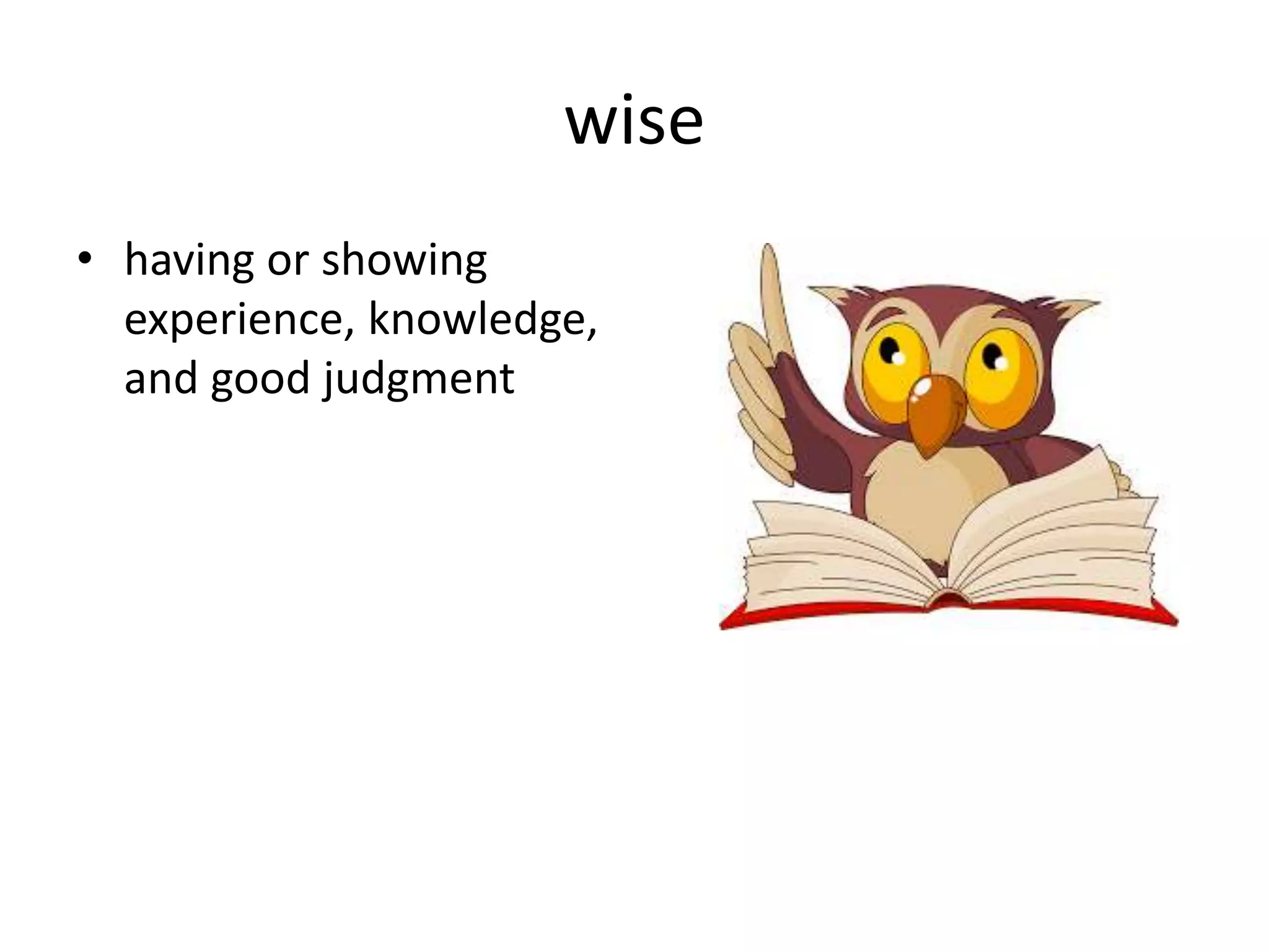 wise
• having or showing
experience, knowledge,
and good judgment
