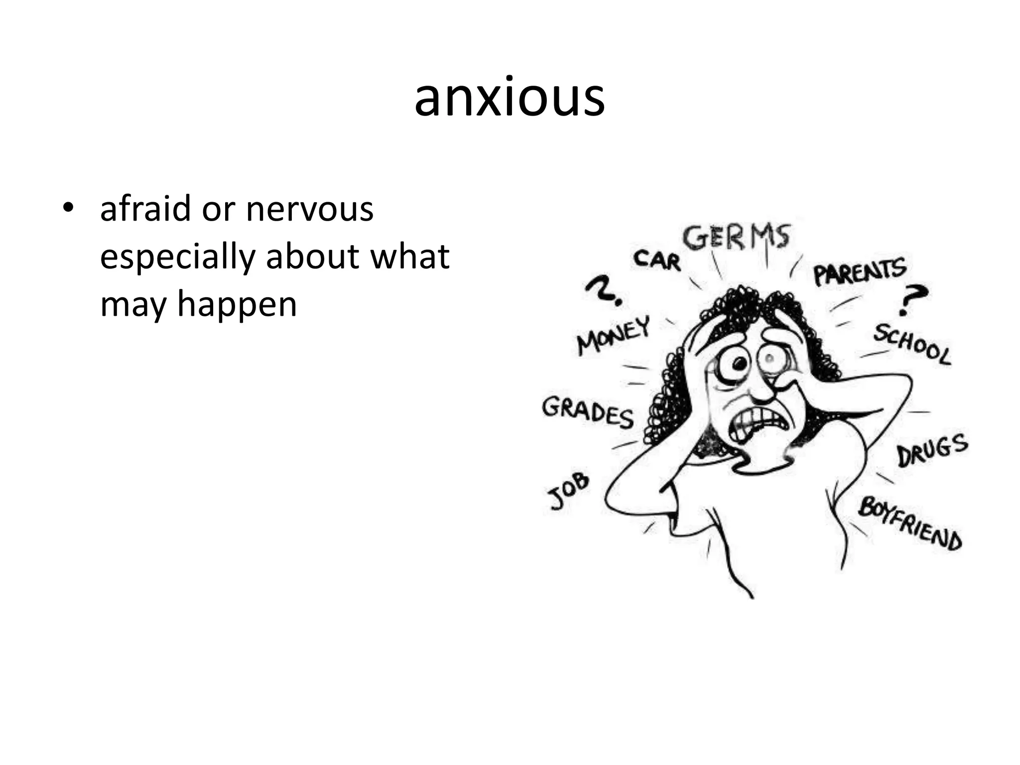 anxious
• afraid or nervous
especially about what
may happen