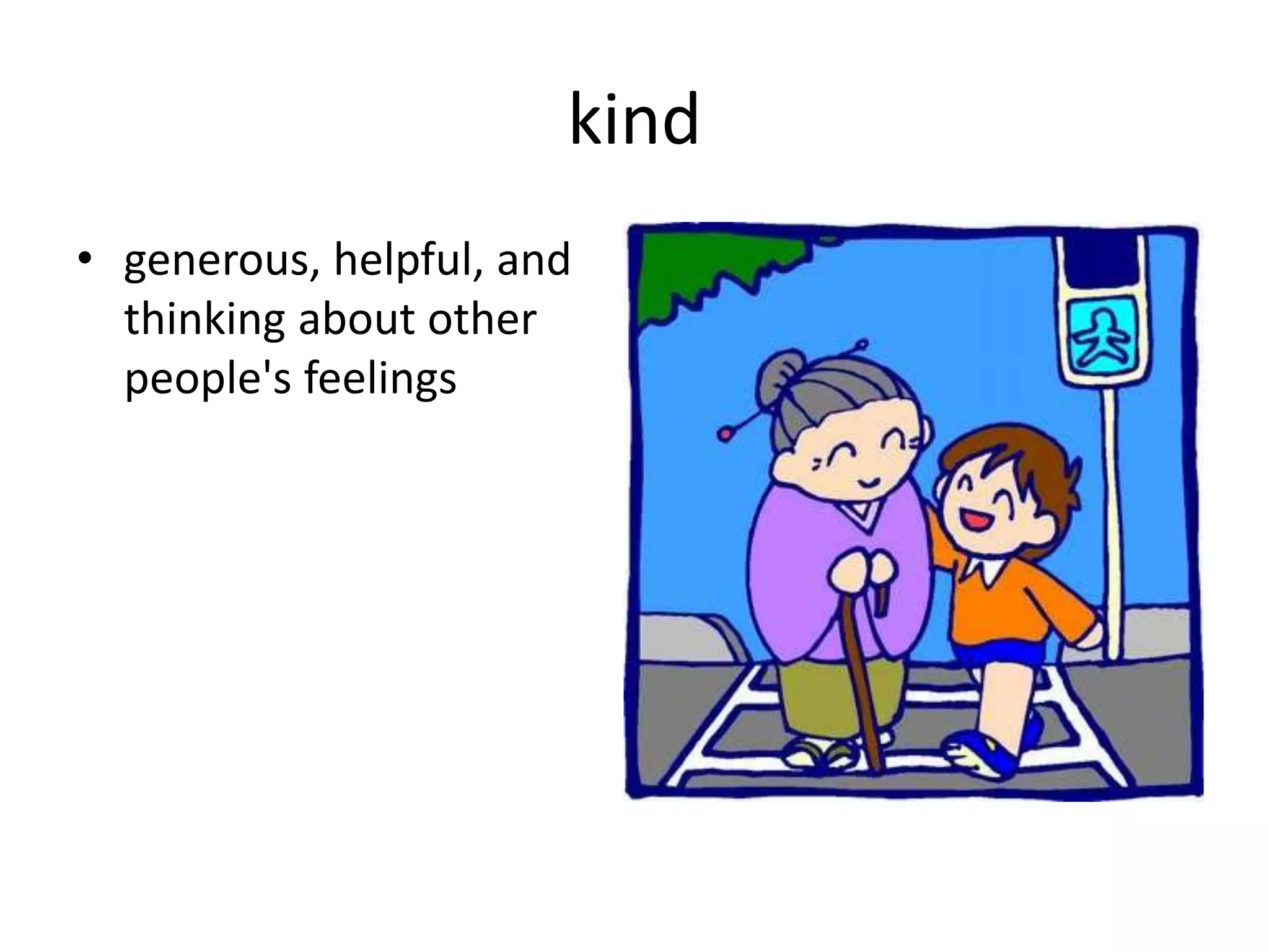 kind
• generous, helpful, and
thinking about other
people's feelings