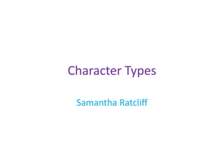 Character Types

 Samantha Ratcliff
 