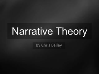 Narrative Theory
By Chris Bailey
 