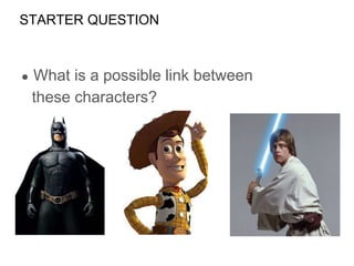 STARTER QUESTION
● What is a possible link between
these characters?
 