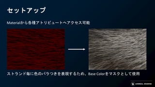 セットアップ
Materialから各種アトリビュートへアクセス可能
ストランド毎に色のバラつきを表現するため、Base Colorをマスクとして使用
 