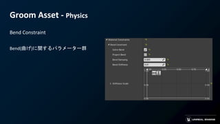 Groom Asset - Physics
Bend Constraint
Bend(曲げ)に関するパラメーター群
 