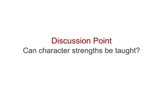 Discussion Point
Can character strengths be taught?
 