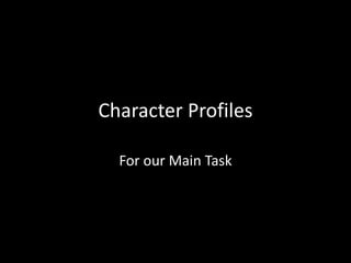 Character Profiles
For our Main Task
 
