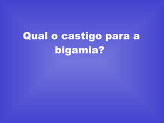 Qual o castigo para a bigamia?  