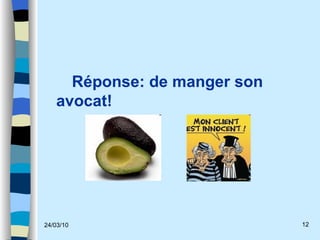 Réponse: de manger son avocat! 