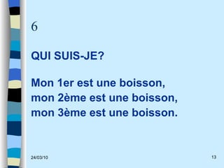 6 QUI SUIS-JE?    Mon 1er est une boisson, mon 2ème est une boisson, mon 3ème est une boisson. 