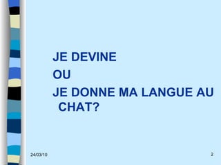 JE DEVINE  OU  JE DONNE MA LANGUE AU CHAT? 