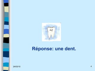 Réponse: une dent. 
