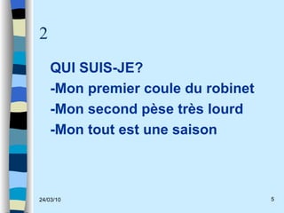 2 QUI SUIS-JE? -Mon premier coule du robinet -Mon second pèse très lourd -Mon tout est une saison 