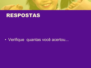 RESPOSTAS Verifique  quantas você acertou... 