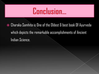  Charaka Samhita is One of the Oldest & best book Of Ayurveda
which depicts the remarkable accomplishments of Ancient
Indian Science.
 
