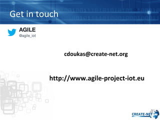 Get in touch
http://www.agile-project-iot.eu
cdoukas@create-net.org
 