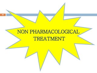 NON PHARMACOLOGICAL
TREATMENT
45
 
